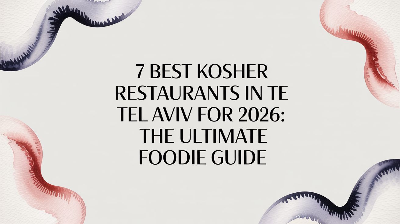 7 Best Kosher Restaurants in Tel Aviv for 2026: The Ultimate Foodie Guide