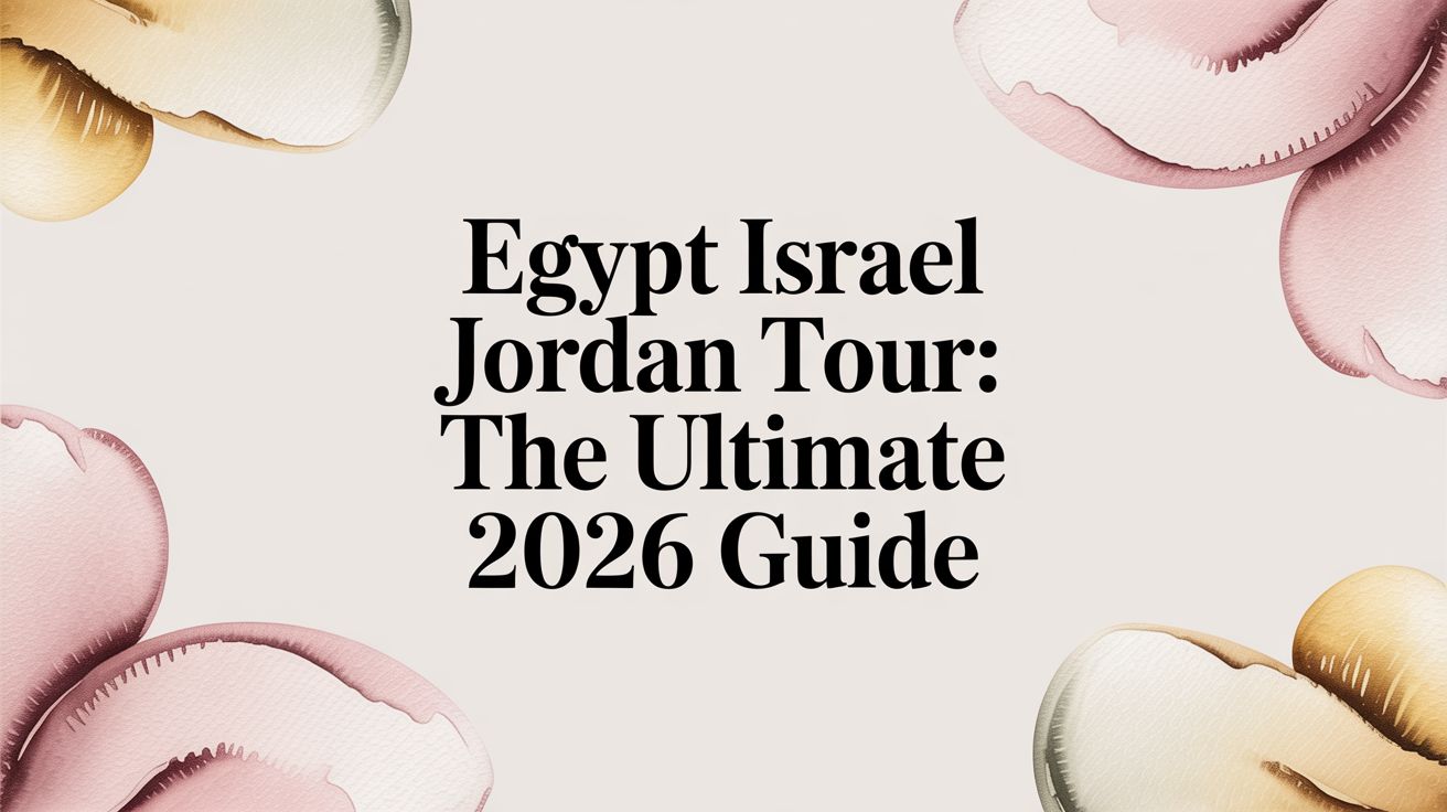 Egypt Israel Jordan Tour: The Ultimate 2026 Guide
