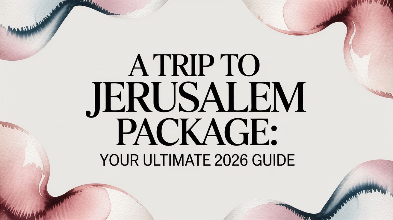 A Trip to Jerusalem Package: Your Ultimate 2026 Guide