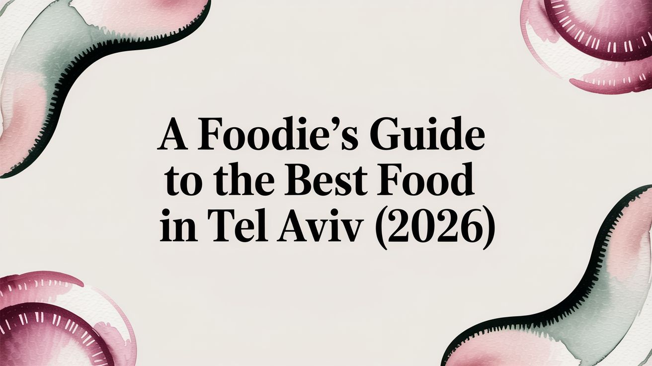 A Foodie’s Guide to the Best Food in Tel Aviv (2026)